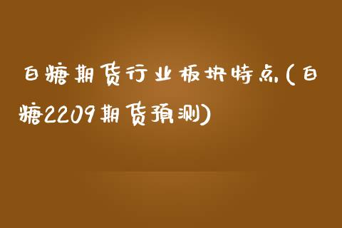 白糖期货行业板块特点(白糖2209期货预测)