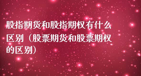 股指期货和股指期权有什么区别（股票期货和股票期权的区别）