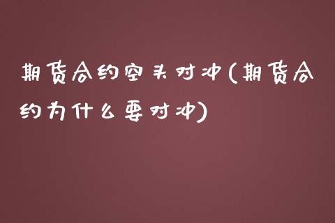 期货合约空头对冲(期货合约为什么要对冲)