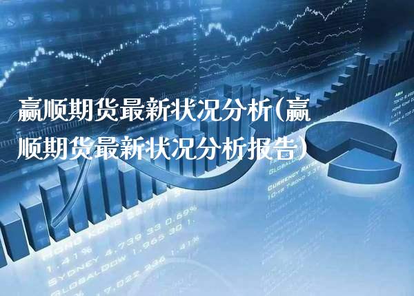 赢顺期货最新状况分析(赢顺期货最新状况分析报告)