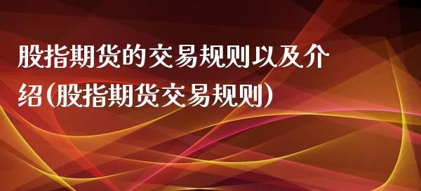 股指期货的交易规则以及介绍(股指期货交易规则)