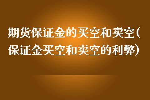 期货保证金的买空和卖空(保证金买空和卖空的利弊)_https://www.boyangwujin.com_白银期货_第1张