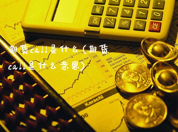 期货call是什么(期货call是什么意思)_https://www.boyangwujin.com_黄金期货_第1张