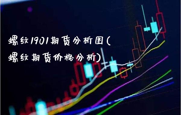 螺纹1901期货分析图(螺纹期货价格分析)