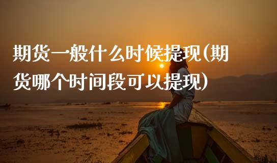 期货一般什么时候提现(期货哪个时间段可以提现)_https://www.boyangwujin.com_黄金期货_第1张