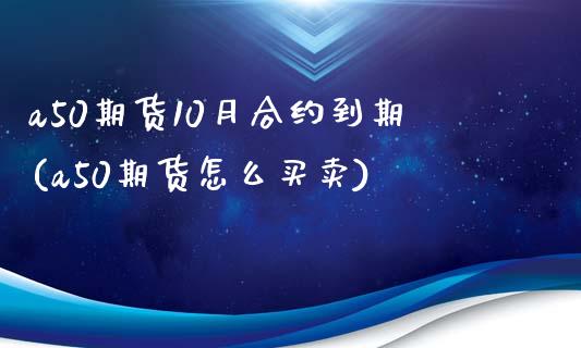 a50期货10月合约到期(a50期货怎么买卖)