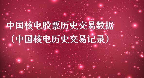 中国核电股票历史交易数据（中国核电历史交易记录）