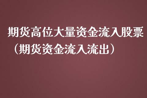 期货高位大量资金流入股票（期货资金流入流出）