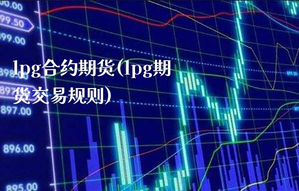 lpg合约期货(lpg期货交易规则)