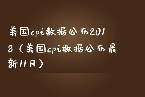 美国cpi数据公布2018（美国cpi数据公布最新11月）