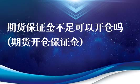 期货保证金不足可以开仓吗(期货开仓保证金)_https://www.boyangwujin.com_道指期货_第1张