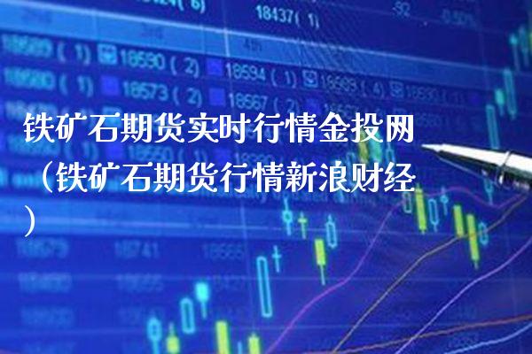 铁矿石期货实时行情金投网（铁矿石期货行情新浪财经）