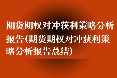 期货期权对冲获利策略分析报告(期货期权对冲获利策略分析报告总结)_https://www.boyangwujin.com_期货直播间_第1张