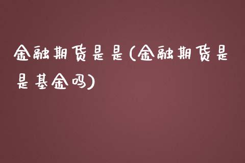 金融期货是是(金融期货是是基金吗)