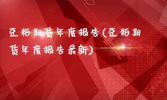 豆粕期货年度报告(豆粕期货年度报告最新)