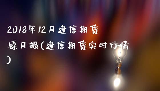 2018年12月建信期货镍月报(建信期货实时行情)_https://www.boyangwujin.com_期货直播间_第1张