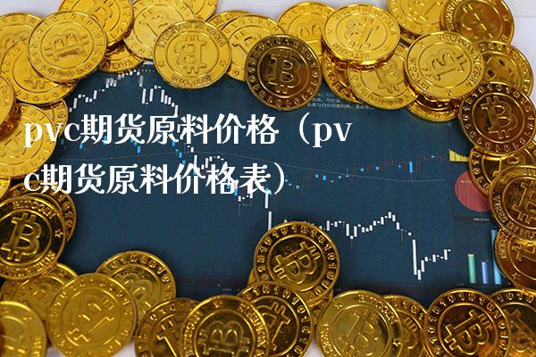 pvc期货原料价格（pvc期货原料价格表）_https://www.boyangwujin.com_期货直播间_第1张