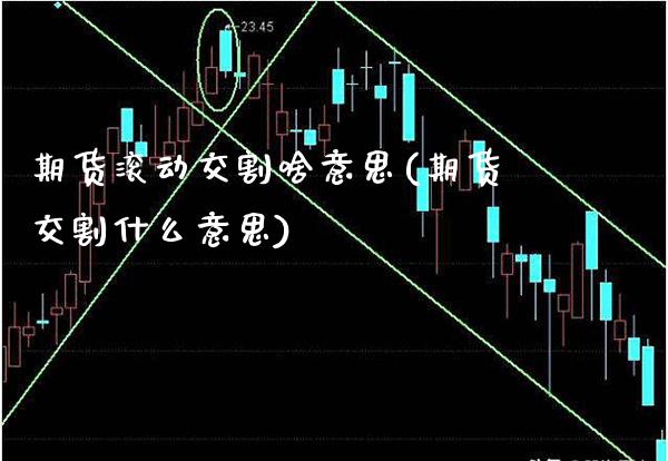 期货滚动交割啥意思(期货交割什么意思)_https://www.boyangwujin.com_原油期货_第1张