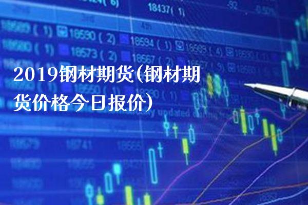 2019钢材期货(钢材期货价格今日报价)