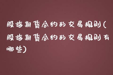 股指期货合约的交易规则(股指期货合约的交易规则有哪些)_https://www.boyangwujin.com_恒指直播间_第1张