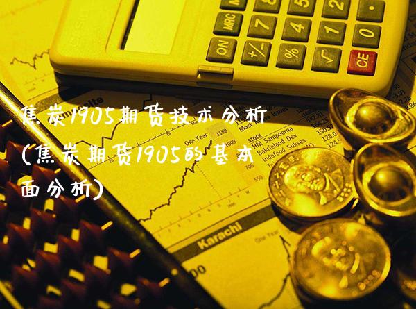 焦炭1905期货技术分析(焦炭期货1905的基本面分析)