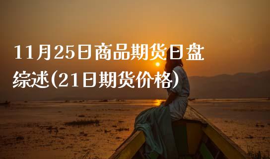 11月25日商品期货日盘综述(21日期货价格)