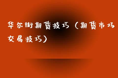 华尔街期货技巧（期货市场交易技巧）_https://www.boyangwujin.com_期货直播间_第1张