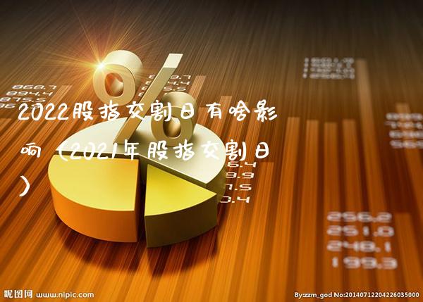 2022股指交割日有啥影响（2021年股指交割日）