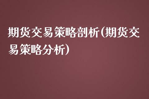 期货交易策略剖析(期货交易策略分析)