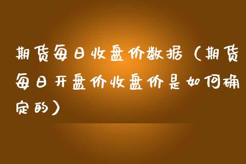 期货每日收盘价数据（期货每日开盘价收盘价是如何确定的）_https://www.boyangwujin.com_期货直播间_第1张