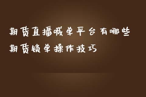 期货直播喊单平台有哪些 期货锁单操作技巧