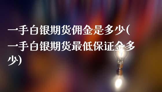 一手白银期货佣金是多少(一手白银期货最低保证金多少)_https://www.boyangwujin.com_原油期货_第1张