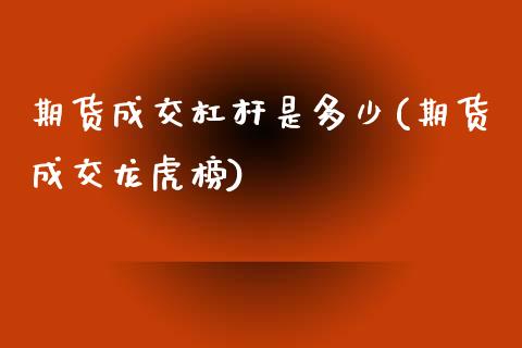 期货成交杠杆是多少(期货成交龙虎榜)