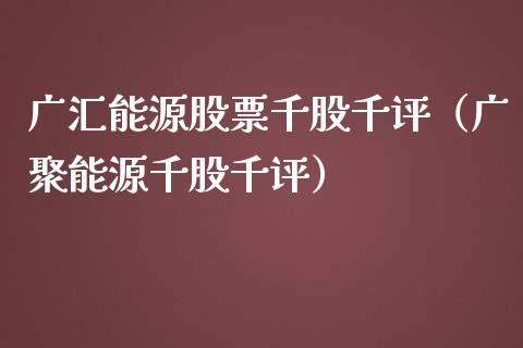 广汇能源股票千股千评（广聚能源千股千评）