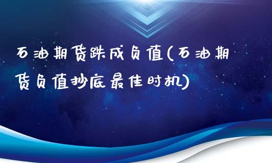 石油期货跌成负值(石油期货负值抄底最佳时机)