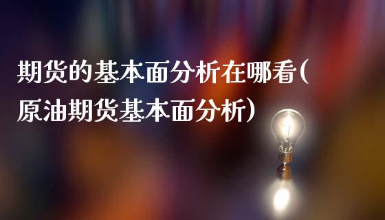 期货的基本面分析在哪看(原油期货基本面分析)_https://www.boyangwujin.com_原油期货_第1张