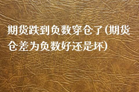 期货跌到负数穿仓了(期货仓差为负数好还是坏)_https://www.boyangwujin.com_内盘期货_第1张