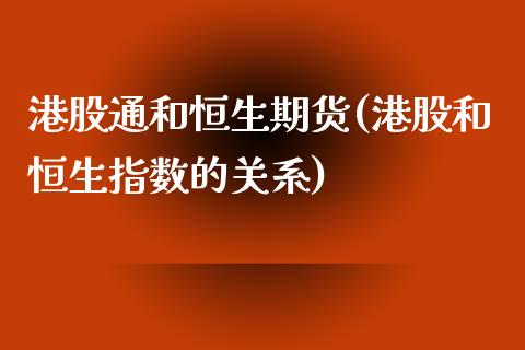 港股通和恒生期货(港股和恒生指数的关系)