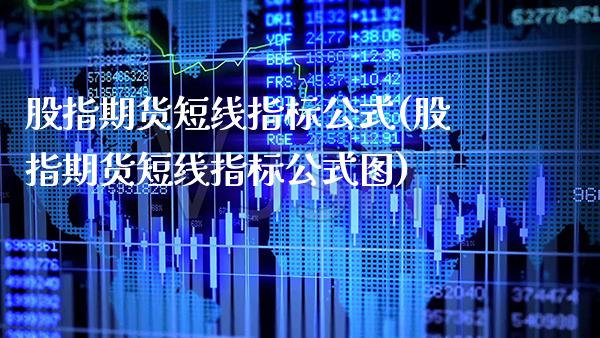 股指期货短线指标公式(股指期货短线指标公式图)