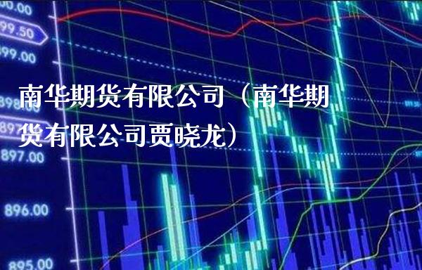 南华期货有限公司（南华期货有限公司贾晓龙）