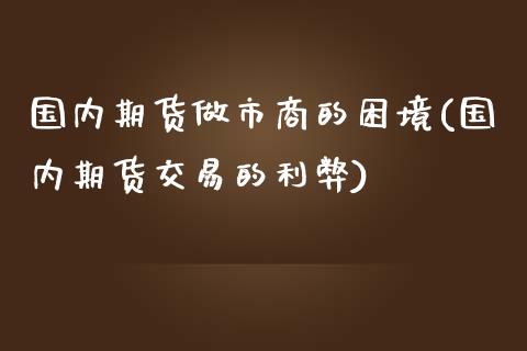 国内期货做市商的困境(国内期货交易的利弊)