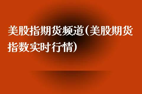 美股指期货频道(美股期货指数实时行情)_https://www.boyangwujin.com_期货直播间_第1张