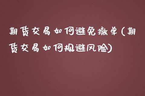 期货交易如何避免撤单(期货交易如何规避风险)