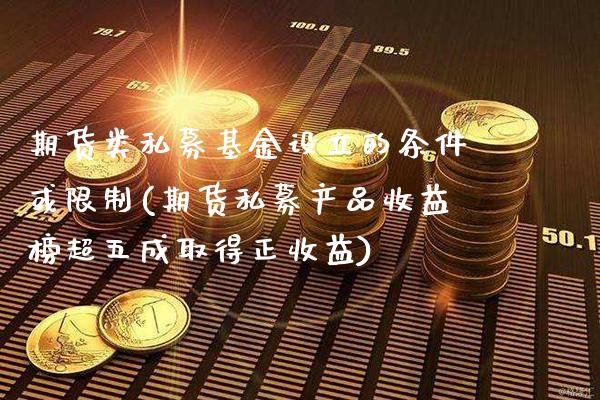 期货类私募基金设立的条件或限制(期货私募产品收益榜超五成取得正收益)