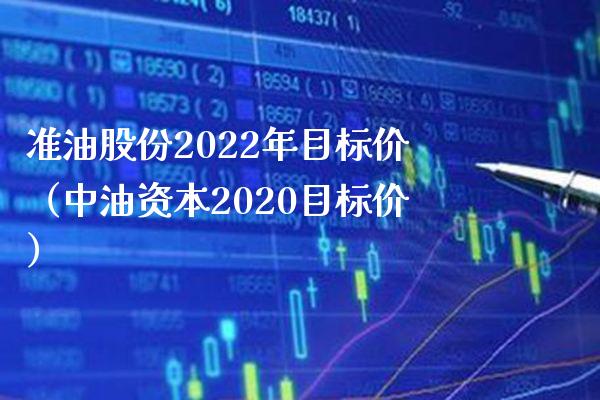 准油股份2022年目标价（中油资本2020目标价）