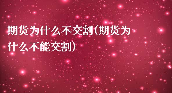 期货为什么不交割(期货为什么不能交割)_https://www.boyangwujin.com_黄金直播间_第1张