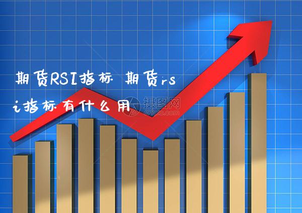 期货RSI指标 期货rsi指标有什么用_https://www.boyangwujin.com_期货直播间_第1张