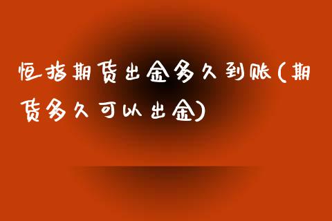 恒指期货出金多久到账(期货多久可以出金)_https://www.boyangwujin.com_道指期货_第1张