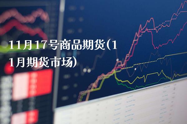 11月17号商品期货(11月期货市场)_https://www.boyangwujin.com_道指期货_第1张