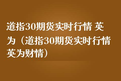 道指30期货实时行情 英为（道指30期货实时行情英为财情）